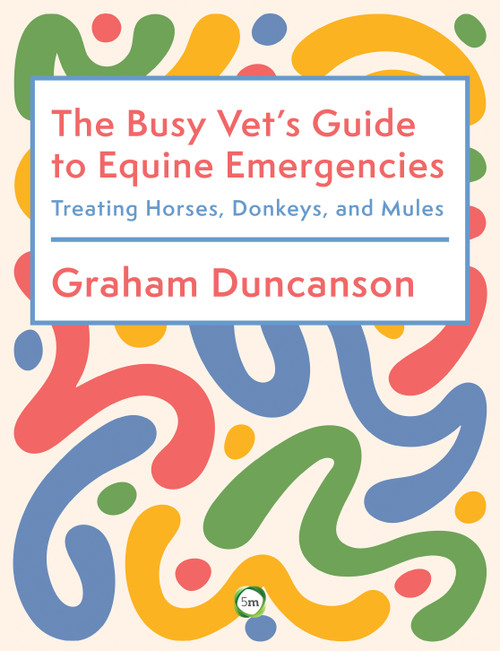 The Busy Vet's Guide to Equine Emergencies (Treating Horses, Donkeys and Mules) by Graham Duncanson, 9781789183863