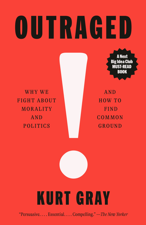 Outraged (Why We Fight About Morality and Politics and How to Find Common Ground) by Kurt Gray, 9780593469422