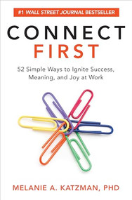 Connect First: 52 Simple Ways to Ignite Success, Meaning, and Joy at Work by Melanie Katzman, 9781260457834