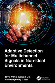 Adaptive Detection for Multichannel Signals in Non-Ideal Environments by Zeyu Wang, Weijian Liu, Hongmeng Chen, 9781032769615