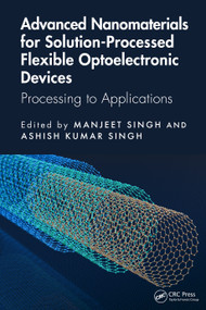 Advanced Nanomaterials for Solution-Processed Flexible Optoelectronic Devices (Processing to Applications) by Manjeet Singh, Ashish Kumar Singh, 9781032779997