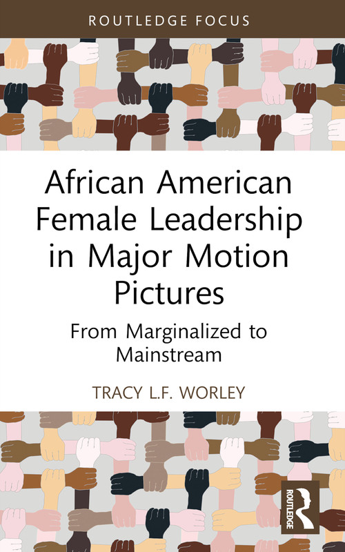 African American Female Leadership in Major Motion Pictures (From Marginalized to Mainstream) by Tracy L.F. Worley, 9781032370521