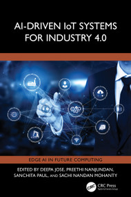 AI-Driven IoT Systems for Industry 4.0 by Deepa Jose, Preethi Nanjundan, Sanchita Paul, Sachi Nandan Mohanty, 9781032558059