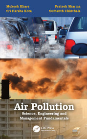 Air Pollution: Science, Engineering and Management Fundamentals (Science, Engineering and Management Fundamentals) by Mukesh Khare, Prateek Sharma, Sri Harsha Kota, Sumanth Chinthala, 9781032829623