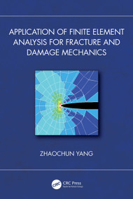 Application of Finite Element Analysis for Fracture and Damage Mechanics by Zhaochun Yang, 9781032967981