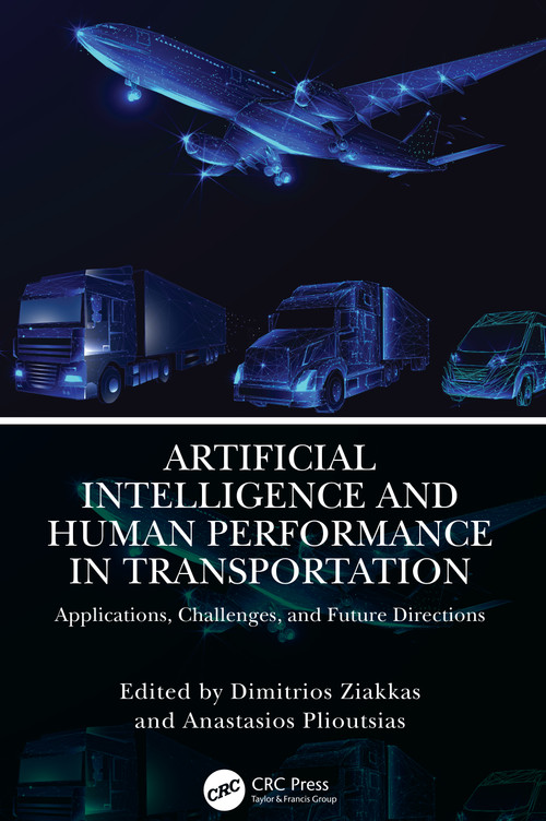 Artificial Intelligence and Human Performance in Transportation (Applications, Challenges, and Future Directions) by Dimitrios Ziakkas, Anastasios Plioutsias, 9781032770222