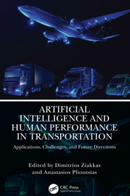 Artificial Intelligence and Human Performance in Transportation (Applications, Challenges, and Future Directions) by Dimitrios Ziakkas, Anastasios Plioutsias, 9781032770222