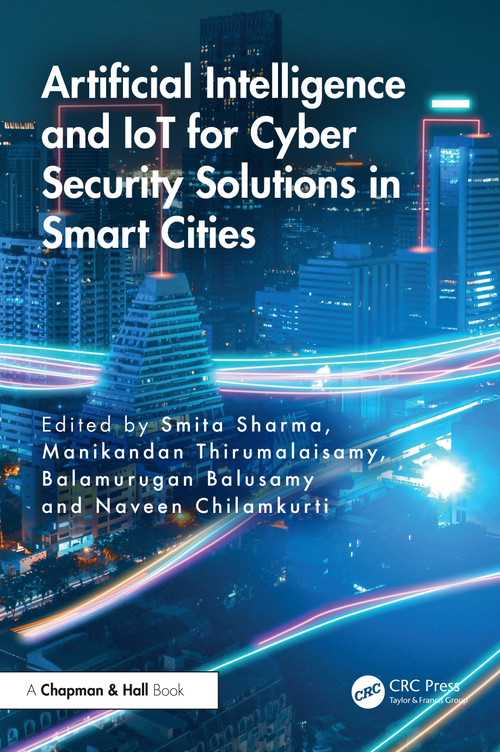 Artificial Intelligence and IoT for Cyber Security Solutions in Smart Cities by Smita Sharma, Manikandan Thirumalaisamy, Balamurugan Balusamy, Naveen Chilamkurti, 9781032605999