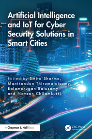 Artificial Intelligence and IoT for Cyber Security Solutions in Smart Cities by Smita Sharma, Manikandan Thirumalaisamy, Balamurugan Balusamy, Naveen Chilamkurti, 9781032605999