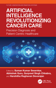 Artificial Intelligence Revolutionizing Cancer Care (Precision Diagnosis and Patient-Centric Healthcare) by Suman Kumar Swarnkar, Abhishek Guru, Gurpreet Singh Chhabra, Harshitha Raghavan Devarajan, 9781032945446