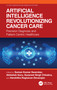 Artificial Intelligence Revolutionizing Cancer Care (Precision Diagnosis and Patient-Centric Healthcare) by Suman Kumar Swarnkar, Abhishek Guru, Gurpreet Singh Chhabra, Harshitha Raghavan Devarajan, 9781032945446