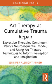 Art Therapy as Cumulative Trauma Repair by Jennifer Albright Knash, 9781032695235
