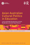 Asian Australian Cultural Politics in Education (Local and Global Perspectives on Asian Racialisation and Anti-Asian Racism) by Aaron Teo, Tisha Dejmanee, Ien Ang, 9781041060109