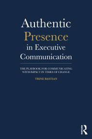 Authentic Presence in Executive Communication (The Playbook for Communicating with Impact in Times of Change) by Trine Bastian, 9781041217671