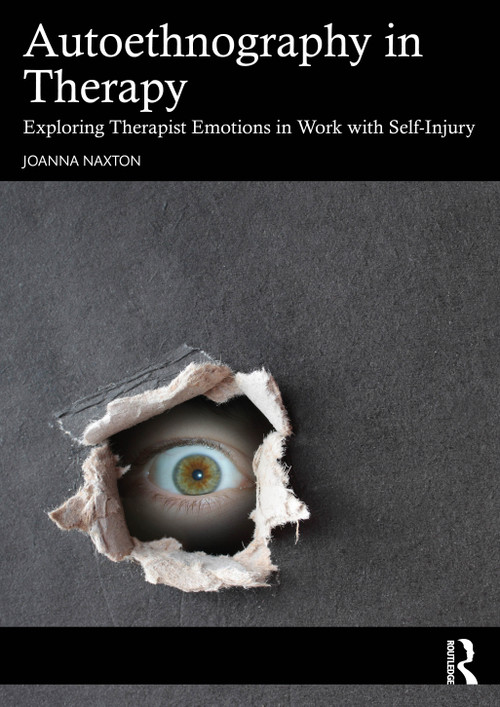 Autoethnography in Therapy (Exploring Therapist Emotions in Work with Self Injury) by Joanna Naxton, 9781041120209