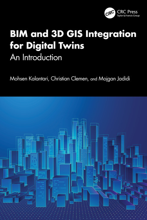 BIM and 3D GIS Integration for Digital Twins (An Introduction) by Mohsen Kalantari, Christian Clemen, Mojgan Jadidi, 9781032893785