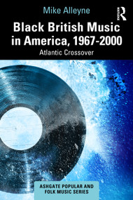 Black British Music in America, 1967-2000 (Atlantic Crossover) by Mike Alleyne, 9781032836553