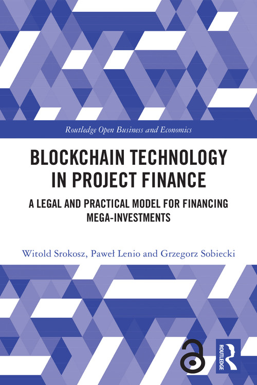 Blockchain Technology in Project Finance (A Legal and Practical Model for Financing Mega-Investments) by Witold Srokosz, Paweł Lenio, Grzegorz Sobiecki, 9781032940748