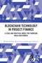 Blockchain Technology in Project Finance (A Legal and Practical Model for Financing Mega-Investments) by Witold Srokosz, Paweł Lenio, Grzegorz Sobiecki, 9781032940748