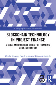 Blockchain Technology in Project Finance (A Legal and Practical Model for Financing Mega-Investments) by Witold Srokosz, Paweł Lenio, Grzegorz Sobiecki, 9781032940748