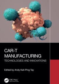 CAR-T Manufacturing (Technologies and Innovations) by Andy Kah Ping Tay, 9781032660738