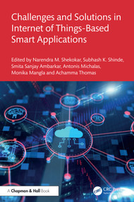 Challenges and Solutions in Internet of Things-Based Smart Applications by Narendra Shekokar, Subhash K. Shinde, Smita Sanjay Ambarkar, Antonis Michalas, Monika Mangla, Achamma Thomas, 9781032567358