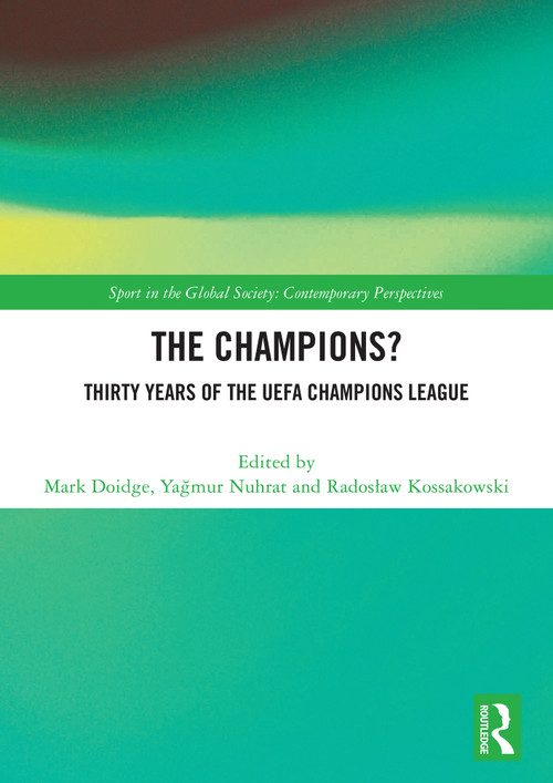 The Champions? Thirty Years of the UEFA Champions League by Mark Doidge, Yağmur Nuhrat, Radosław Kossakowski, 9781003863038