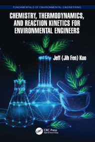 Chemistry, Thermodynamics, and Reaction Kinetics for Environmental Engineers by Jeff Kuo, 9781032820422