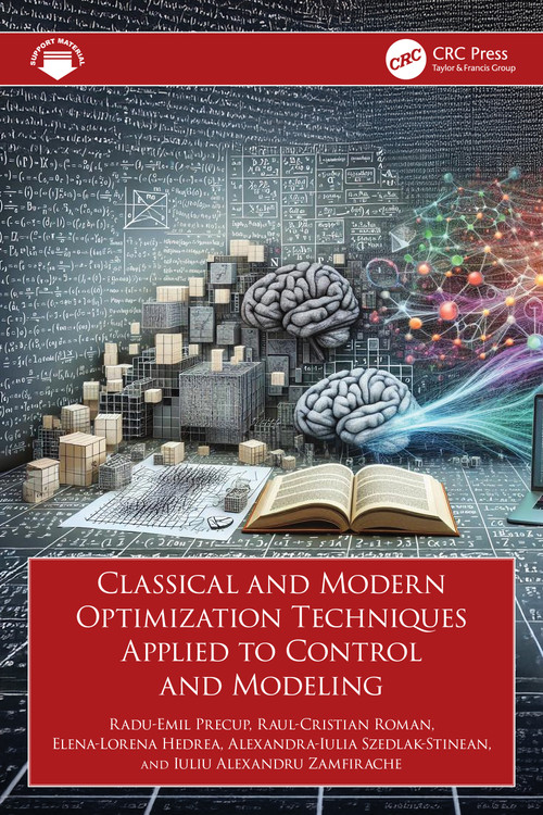 Classical and Modern Optimization Techniques Applied to Control and Modeling by Radu-Emil Precup, Raul-Cristian Roman, Elena-Lorena Hedrea, Alexandra-Iulia Szedlak-Stinean, Iuliu Alexandru Zamfirache, 9781032785141