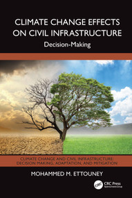 Climate Change Effects on Civil Infrastructure (Decision-Making) by Mohammed M. Ettouney, 9781032509570