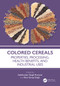 Colored Cereals (Properties, Processing, Health Benefits, and Industrial Uses) by Sukhvinder Singh Purewal, Ram Sarup Singh, 9781032594903