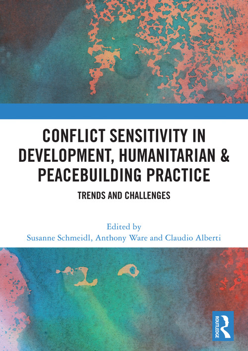 Conflict Sensitivity in Development, Humanitarian & Peacebuilding Practice (Trends and Challenges) by Susanne Schmeidl, Anthony Ware, Claudio Alberti, 9781032910321