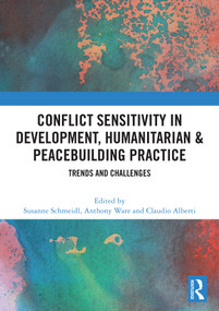 Conflict Sensitivity in Development, Humanitarian & Peacebuilding Practice (Trends and Challenges) by Susanne Schmeidl, Anthony Ware, Claudio Alberti, 9781032910321