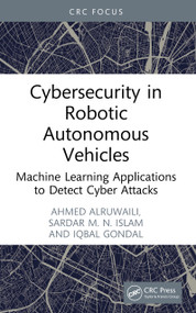 Cybersecurity in Robotic Autonomous Vehicles (Machine Learning Applications to Detect Cyber Attacks) by Ahmed Alruwaili, Sardar M. N. Islam, Iqbal Gondal, 9781003610915