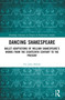 Dancing Shakespeare (Ballet Adaptations of William Shakespeare's Works from the Eighteenth Century to the Present) by Iris Julia Bührle, 9781032796093