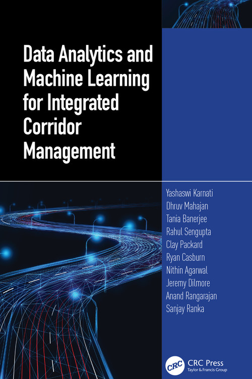 Data Analytics and Machine Learning for Integrated Corridor Management by Yashawi Karnati, Dhruv Mahajan, Tania Banerjee, Rahul Sengupta, Packard Clay, Ryan Casburn, Nithin Agarwal, Jeremy Dilmore, Anand Rangarajan, Sanjay Ranka, 9781032574714