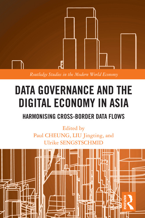 Data Governance and the Digital Economy in Asia (Harmonising Cross-Border Data Flows) by Paul CHEUNG, LIU Jingting, Ulrike SENGSTSCHMID, 9781032827001