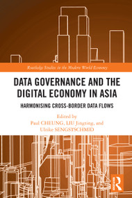 Data Governance and the Digital Economy in Asia (Harmonising Cross-Border Data Flows) by Paul CHEUNG, LIU Jingting, Ulrike SENGSTSCHMID, 9781032827001