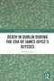 Death in Dublin During the Era of James Joyce's Ulysses by Patrick Callan, 9781032850122