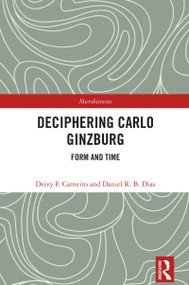 Deciphering Carlo Ginzburg (Form and Time) by Deivy F. Carneiro, Daniel R. B. Dias, 9781032507750