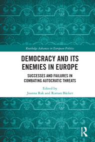 Democracy and Its Enemies in Europe (Successes and Failures in Combating Autocratic Threats) by Joanna Rak, Roman Bäcker, 9781032954769