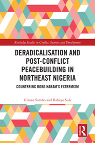 Deradicalisation and Post-Conflict Peacebuilding in Northeast Nigeria (Countering Boko Haram's Extremism) by Usman Sambo, Babayo Sule, 9781032780252