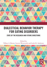 Dialectical Behavior Therapy for Eating Disorders (State of the Research and Future Directions) by Tiffany A. Brown, Lucene Wisniewski, Leslie Anderson, 9781003864172