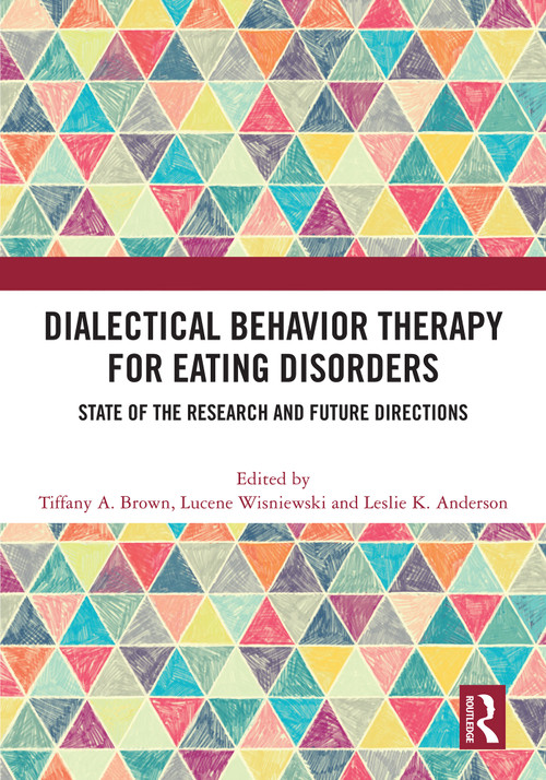 Dialectical Behavior Therapy for Eating Disorders (State of the Research and Future Directions) by Tiffany A. Brown, Lucene Wisniewski, Leslie Anderson, 9781003864172