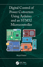 Digital Control of Power Converters Using Arduino and an STM32 Microcontroller by Majid Pakdel, 9781032891378