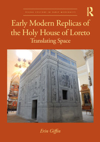 Early Modern Replicas of the Holy House of Loreto (Translating Space) by Erin Giffin, 9781032662503