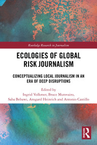 Ecologies of Global Risk Journalism (Conceptualizing Local Journalism in an Era of Deep Disruptions) by Ingrid Volkmer, Bruce Mutsvairo, Saba Bebawi, Ansgard Heinrich, Antonio Castillo, 9781032555737