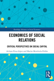 Economics of Social Relations (Critical Perspectives on Social Capital) by Atilano Pena-López, Matías Membiela-Pollán, 9781032450841