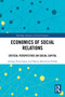 Economics of Social Relations (Critical Perspectives on Social Capital) by Atilano Pena-López, Matías Membiela-Pollán, 9781032450841