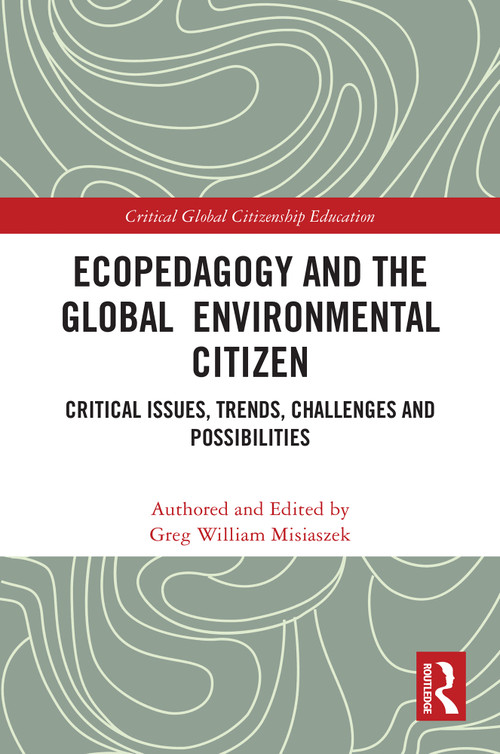 Ecopedagogy and the Global Environmental Citizen (Critical Issues, Trends, Challenges and Possibilities) by Greg William Misiaszek, 9781032713465